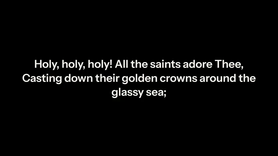 The main screen: Holy, holy, holy! All the saints adore Thee, casting down their golden crowns around the glassy sea